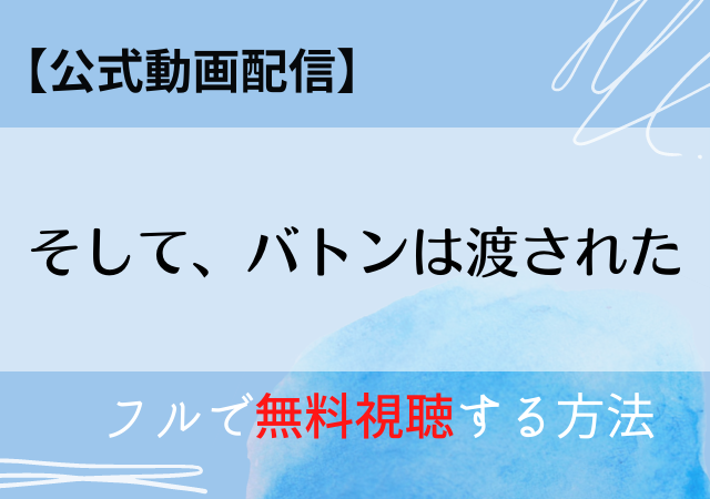 そしてバトンは渡された映画の配信はnetflix Amazonプライムでいつから フル