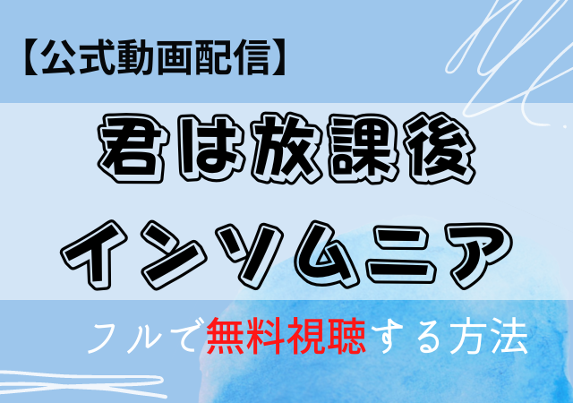 君は放課後インソムニアの配信はAmazonプライム・Netflix?動画を無料視聴する方法!
