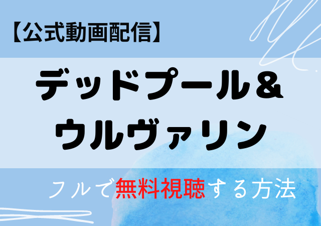 デッドプール＆ウルヴァリン映画の配信はAmazonプライム・ネトフリ？無料動画をフル視聴する方法！