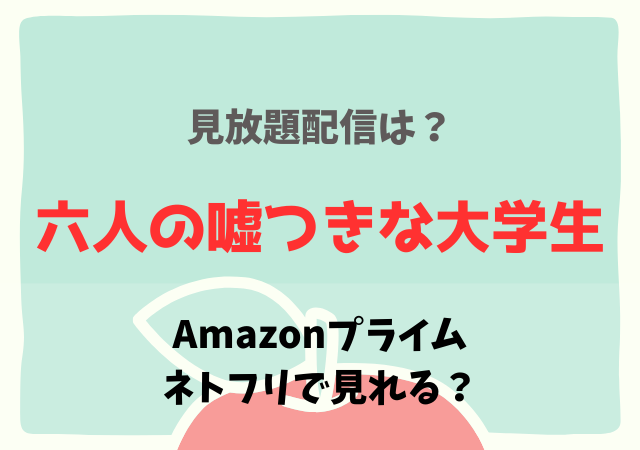 六人の嘘つきな大学生はネトフリ・アマプラどこで見れる？サブスク配信動画を視聴する！