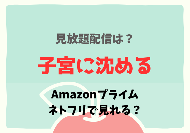 子宮に沈めるはAmazonプライムやネットフリックスどこで見れる?サブスクでフル無料動画の配信は?