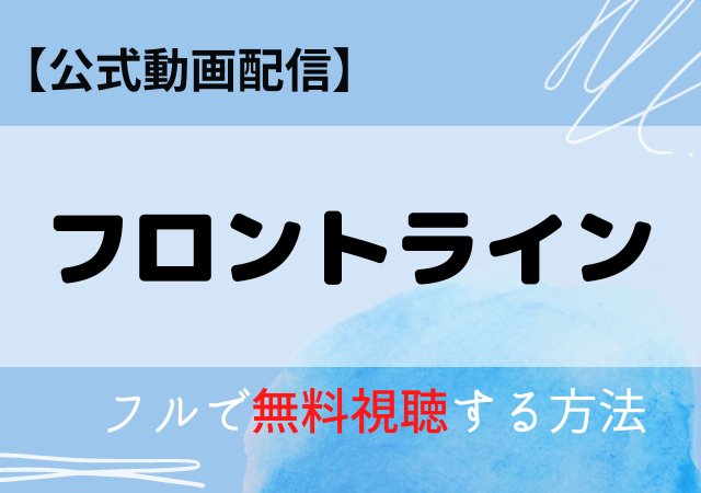 フロントラインの配信動画はアマプラ・ネトフリでいつから？サブスク無料視聴はどこで見れる？