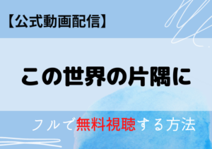 この世界の片隅にの配信はネトフリ・アマプラどこで見れる？サブスク無料動画あり？