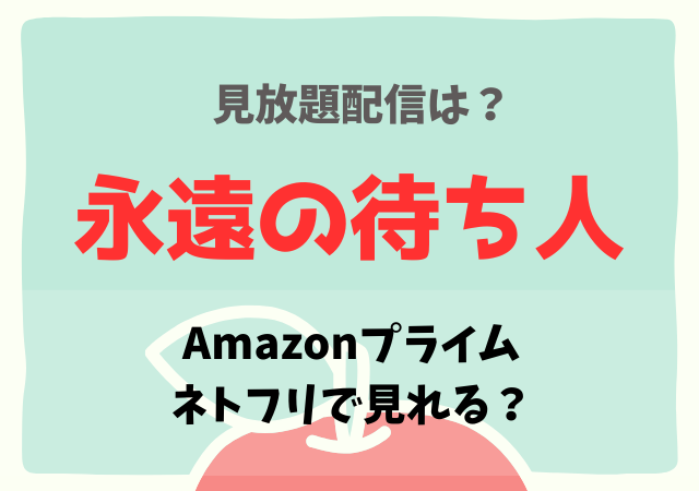 永遠の待ち人の動画配信はアマプラ・ネトフリどこで見れる？サブスクを無料視聴する方法