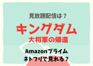 キングダム大将軍の帰還の配信はAmazonプライム・ネトフリでいつから？サブスク無料動画が見れない？